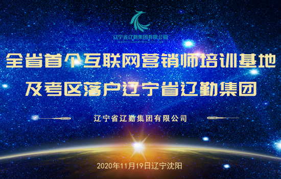 全省首个互联网营销师培训基地及考区落户辽宁省尊龙凯时集团